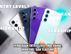 Mengenal Perbedaan dari Smartphone Entry Level, Low Range, Mid Range, High End, dan Flagship