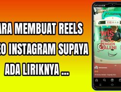 Inilah Cara Membuat Reels Instagram dengan Lirik yang Bisa Menarik Banyak Viewers